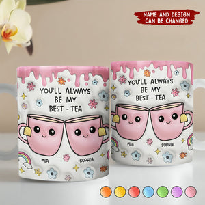 You'll Always Be My Best-Tea - 3D Inflated Effect Printed Mug, Personalized White Edge-to-Edge Mug