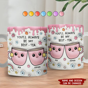 You'll Always Be My Best-Tea - 3D Inflated Effect Printed Mug, Personalized White Edge-to-Edge Mug