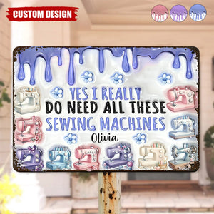 I Really Do Need All These Sewing Machines - Personalized Sewing Metal Sign