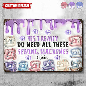 I Really Do Need All These Sewing Machines - Personalized Sewing Metal Sign