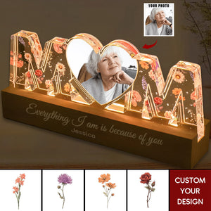 Mom Everything I Am Is Because Of You Birth Month Flower Photo Upload Personalized Led Night Light, Mother's Day Gift