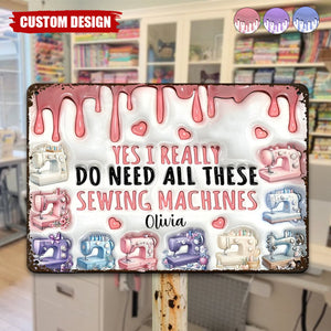 I Really Do Need All These Sewing Machines - Personalized Sewing Metal Sign