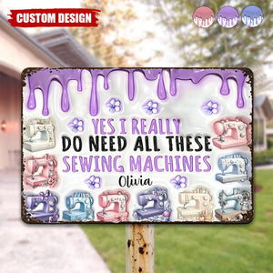 I Really Do Need All These Sewing Machines - Personalized Sewing Metal Sign