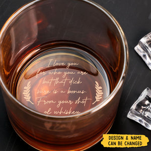 I Love You For Who You Are But That Sure Is A Bonus - Personalized Engraved Whiskey Glass