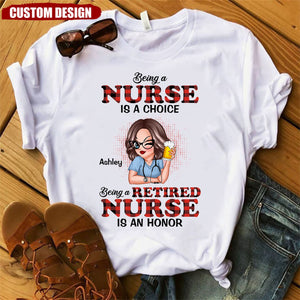 Being A Nurse Is A Choice, Being A Retired Nurse Is An Honor Personalized Shirt