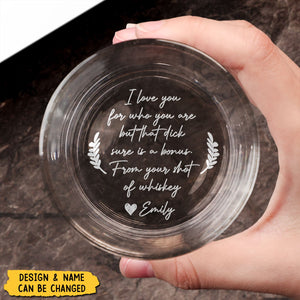 I Love You For Who You Are But That Sure Is A Bonus - Personalized Engraved Whiskey Glass