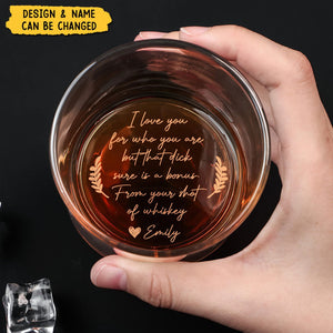 I Love You For Who You Are But That Sure Is A Bonus - Personalized Engraved Whiskey Glass