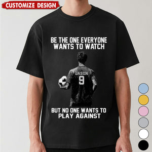 Be The One Everyone Wants To Watch - Personalized Soccer Unisex T-shirt - Gift For Soccer Lovers,Player