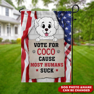 Vote For My Dog, Cause Most Humans Suck - Personalized Garden Flag, Custom Pet Photo