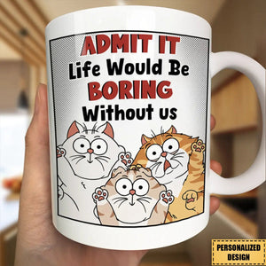 Funny Cat Admit It Life Would Be Boring - Personalized Mug